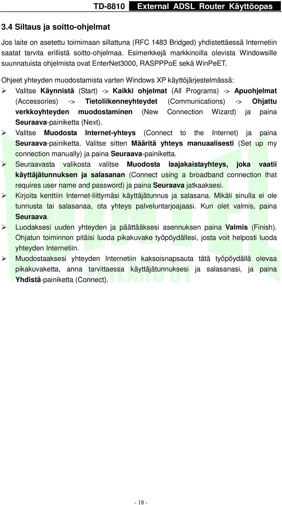 Ohjeet yhteyden muodostamista varten Windows XP käyttöjärjestelmässä: Valitse Käynnistä (Start) -> Kaikki ohjelmat (All Programs) -> Apuohjelmat (Accessories) -> Tietoliikenneyhteydet