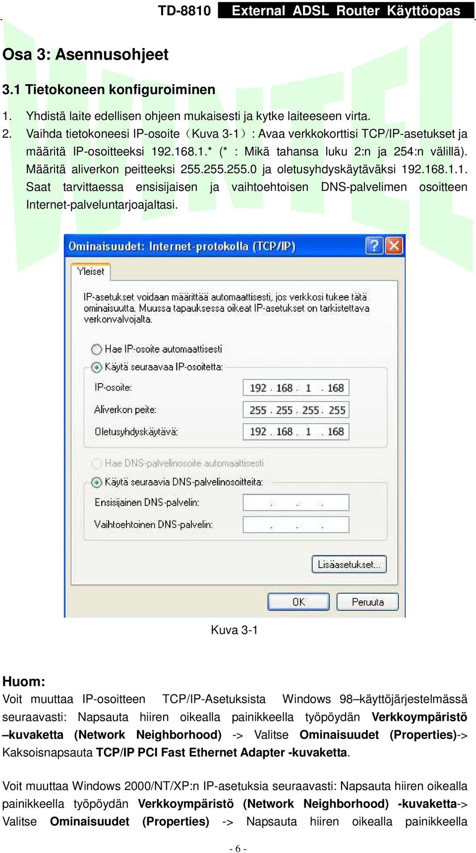 255.255.0 ja oletusyhdyskäytäväksi 192.168.1.1. Saat tarvittaessa ensisijaisen ja vaihtoehtoisen DNS-palvelimen osoitteen Internet-palveluntarjoajaltasi.