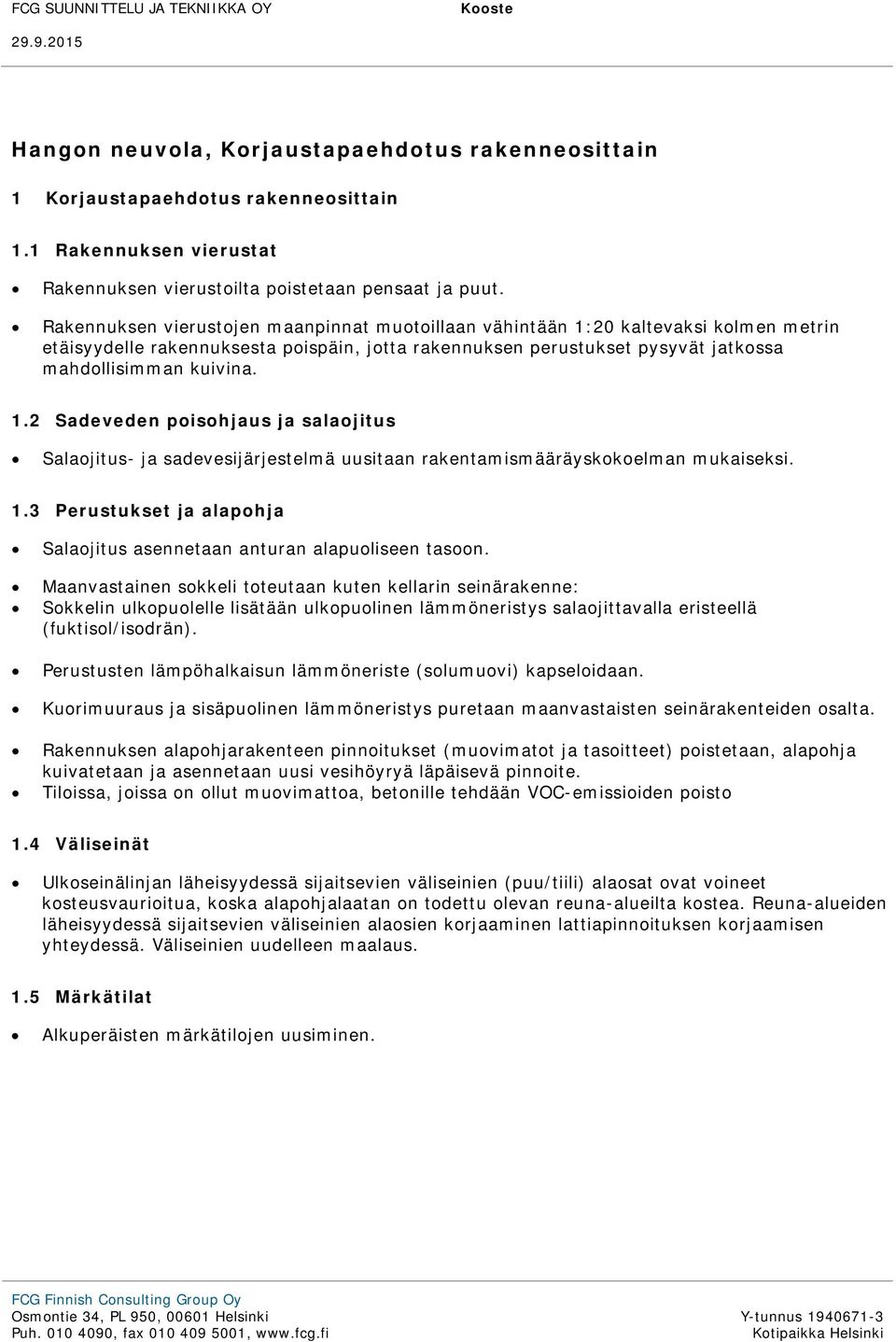 1.3 Perustukset ja alapohja Salaojitus asennetaan anturan alapuoliseen tasoon.