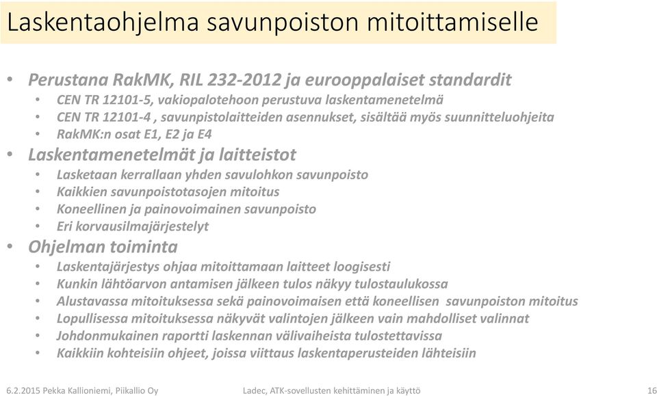 savunpoistotasojen mitoitus Koneellinen ja painovoimainen savunpoisto Eri korvausilmajärjestelyt Ohjelman toiminta Laskentajärjestys ohjaa mitoittamaan laitteet loogisesti Kunkin lähtöarvon antamisen