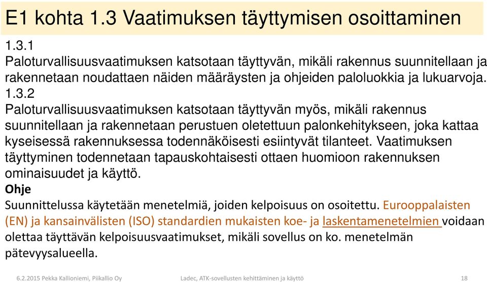 esiintyvät tilanteet. Vaatimuksen täyttyminen todennetaan tapauskohtaisesti ottaen huomioon rakennuksen ominaisuudet ja käyttö.