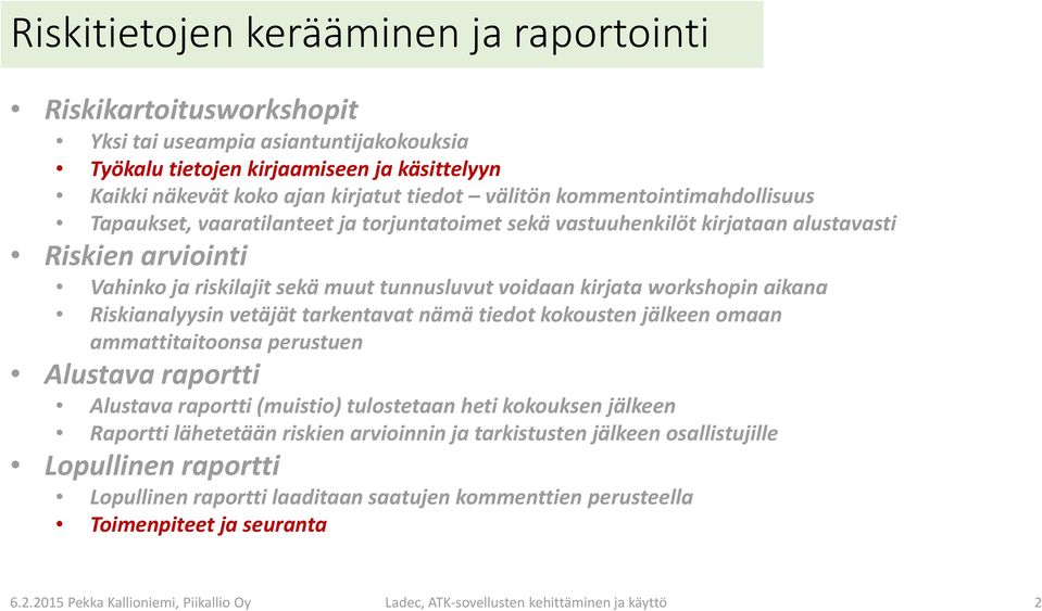 aikana Riskianalyysin vetäjät tarkentavat nämä tiedot kokousten jälkeen omaan ammattitaitoonsa perustuen Alustava raportti Alustava raportti (muistio) tulostetaan heti kokouksen jälkeen Raportti