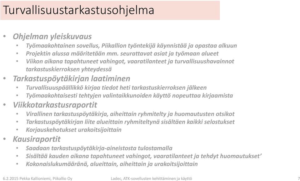 kirjaa tiedot heti tarkastuskierroksen jälkeen Työmaakohtaisesti tehtyjen valintaikkunoiden käyttö nopeuttaa kirjaamista Viikkotarkastusraportit Virallinen tarkastuspöytäkirja, aiheittain ryhmitelty