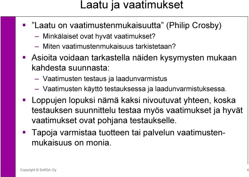 Asioita voidaan tarkastella näiden kysymysten mukaan kahdesta suunnasta: Vaatimusten testaus ja laadunvarmistus Vaatimusten käyttö