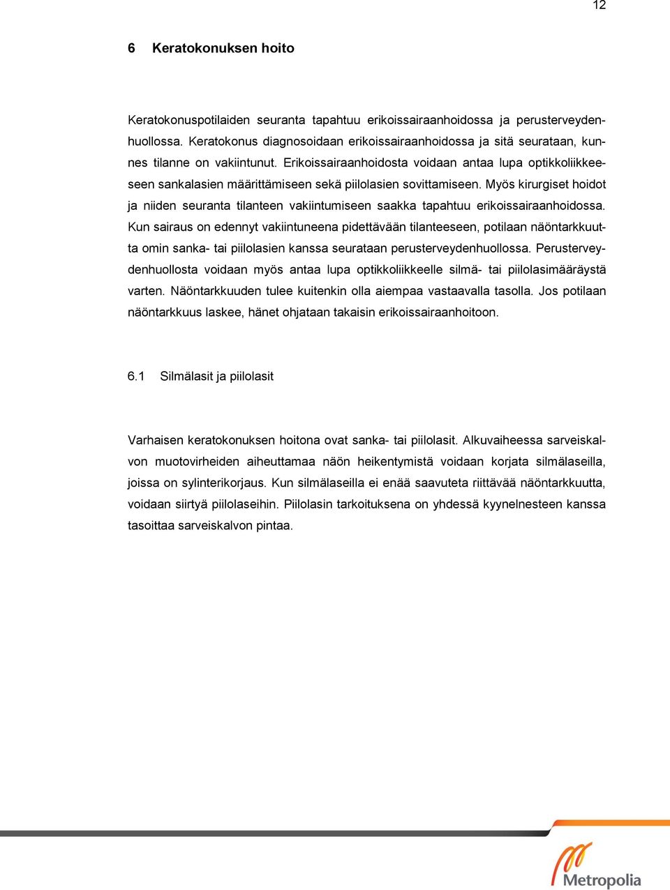 Erikoissairaanhoidosta voidaan antaa lupa optikkoliikkeeseen sankalasien määrittämiseen sekä piilolasien sovittamiseen.