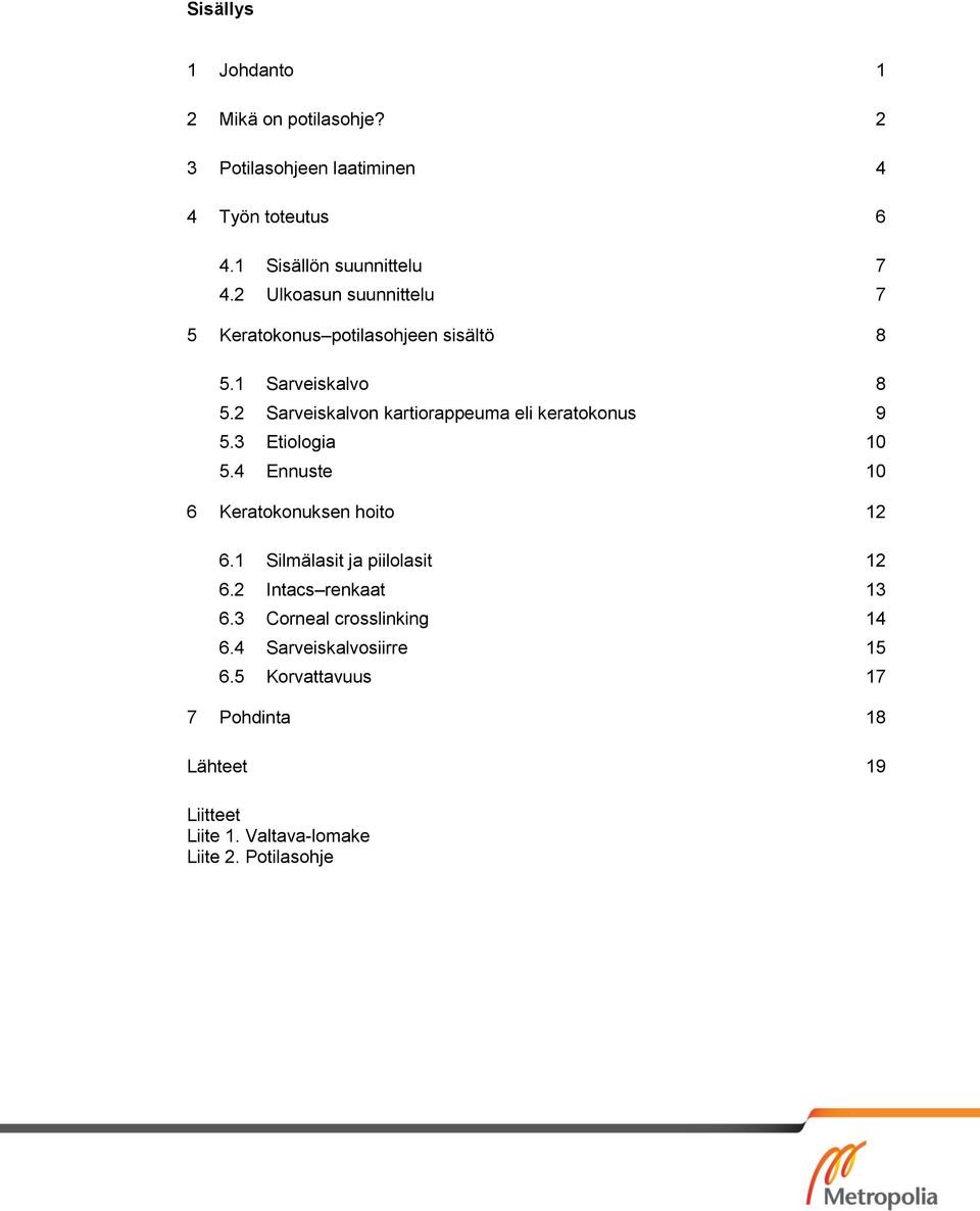 2 Sarveiskalvon kartiorappeuma eli keratokonus 9 5.3 Etiologia 10 5.4 Ennuste 10 6 Keratokonuksen hoito 12 6.