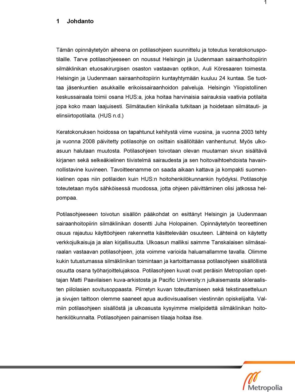 Helsingin ja Uudenmaan sairaanhoitopiirin kuntayhtymään kuuluu 24 kuntaa. Se tuottaa jäsenkuntien asukkaille erikoissairaanhoidon palveluja.