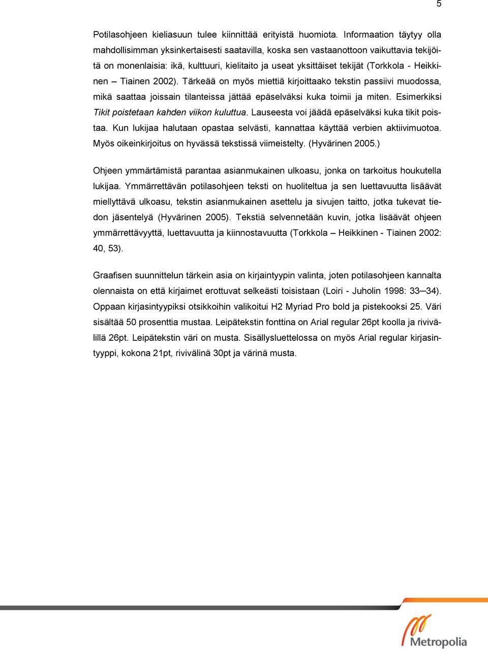 Heikkinen Tiainen 2002). Tärkeää on myös miettiä kirjoittaako tekstin passiivi muodossa, mikä saattaa joissain tilanteissa jättää epäselväksi kuka toimii ja miten.