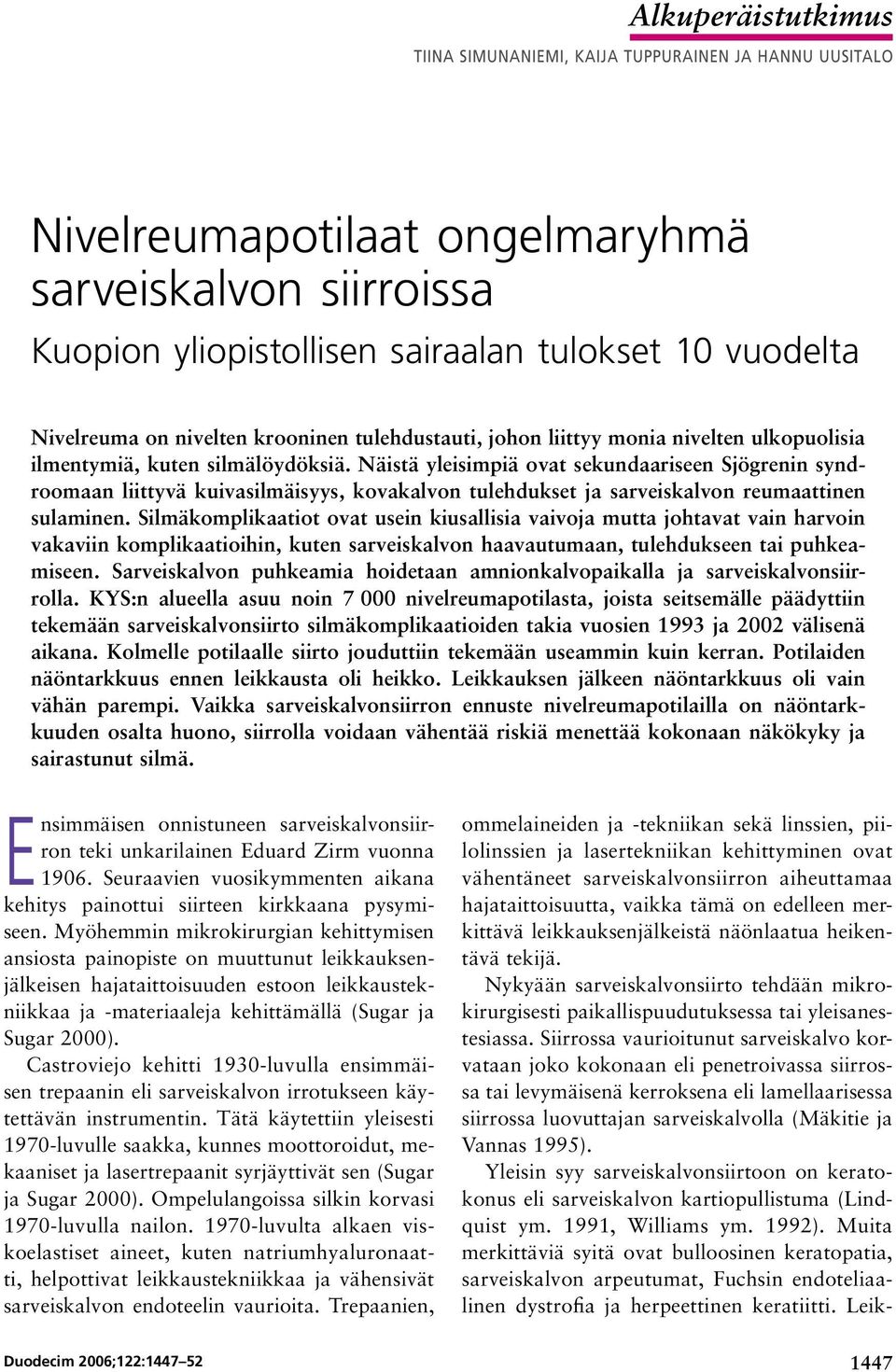 Näistä yleisimpiä ovat sekundaariseen Sjögrenin syndroomaan liittyvä kuivasilmäisyys, kovakalvon tulehdukset ja sarveiskalvon reumaattinen sulaminen.