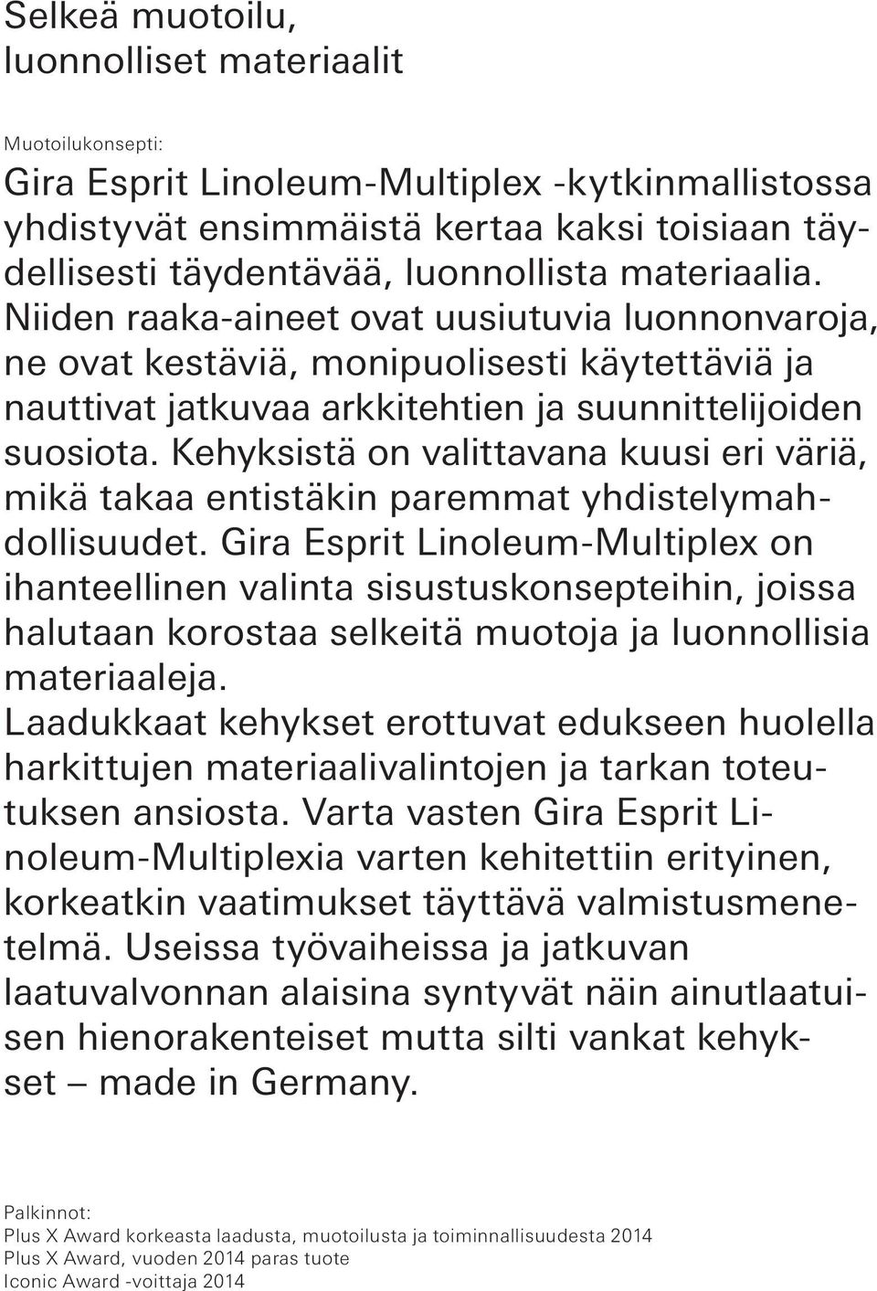 Kehyksistä on valittavana kuusi eri väriä, mikä takaa entistäkin paremmat yhdistelymahdollisuudet.