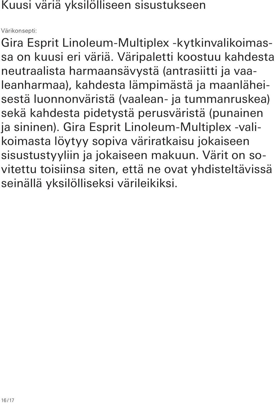 (vaalean- ja tummanruskea) sekä kahdesta pidetystä perusväristä (punainen ja sininen).