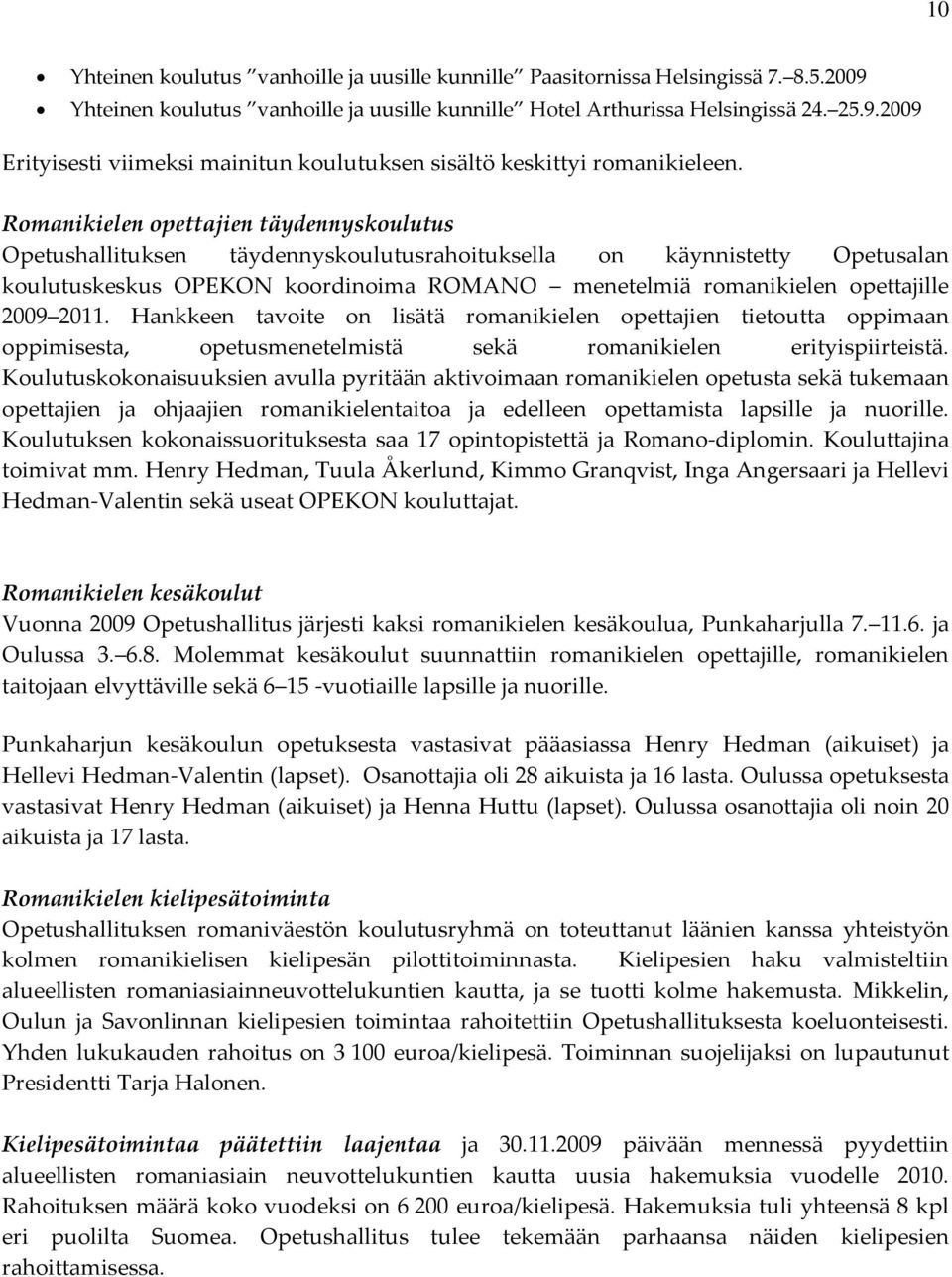 2011. Hankkeen tavoite on lisätä romanikielen opettajien tietoutta oppimaan oppimisesta, opetusmenetelmistä sekä romanikielen erityispiirteistä.