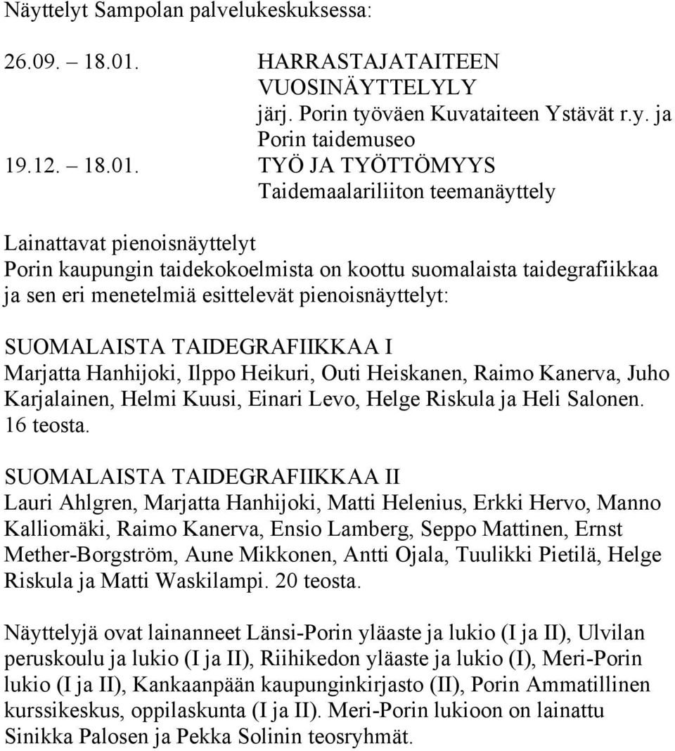 TYÖ JA TYÖTTÖMYYS Taidemaalariliiton teemanäyttely Lainattavat pienoisnäyttelyt Porin kaupungin taidekokoelmista on koottu suomalaista taidegrafiikkaa ja sen eri menetelmiä esittelevät