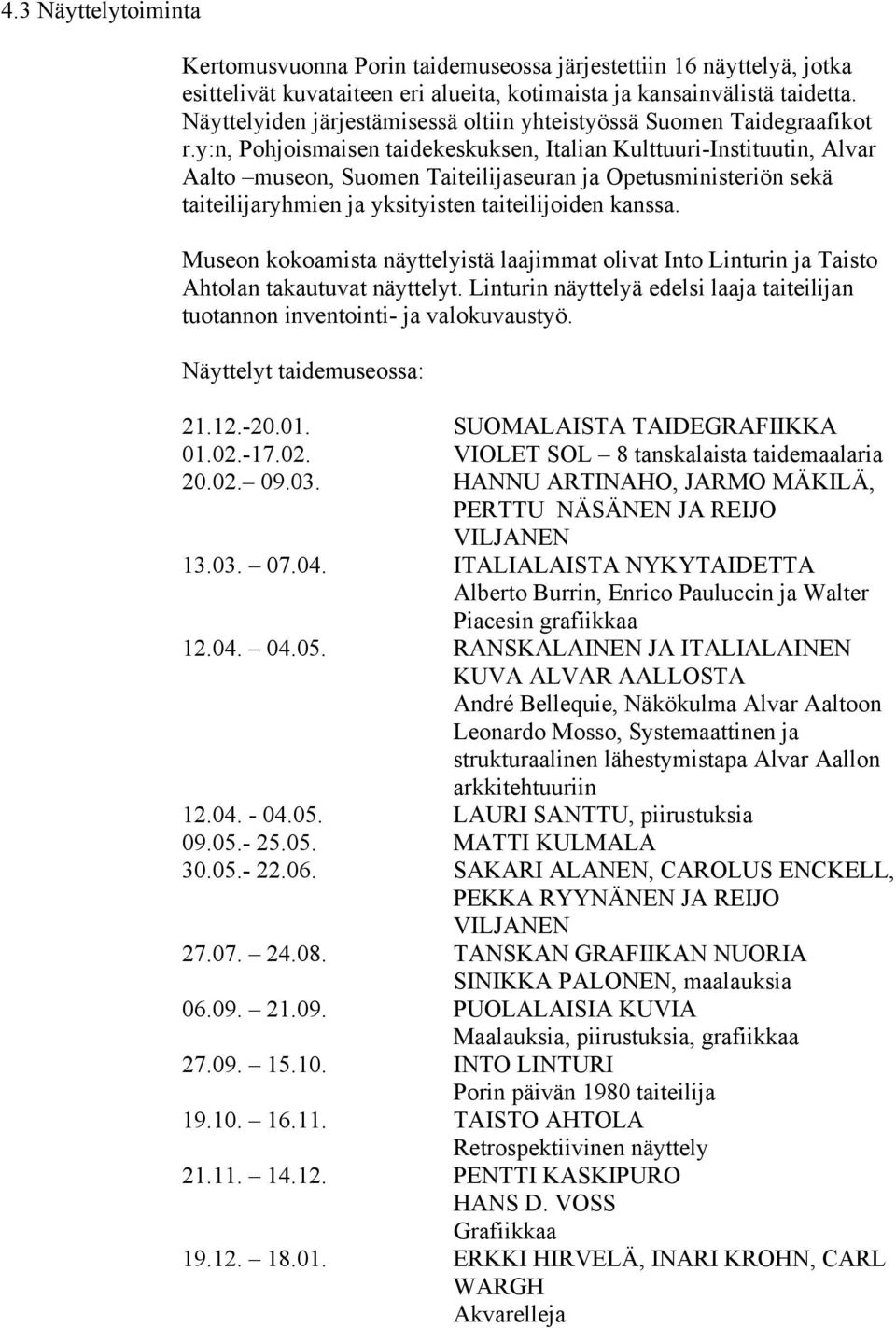 y:n, Pohjoismaisen taidekeskuksen, Italian Kulttuuri-Instituutin, Alvar Aalto museon, Suomen Taiteilijaseuran ja Opetusministeriön sekä taiteilijaryhmien ja yksityisten taiteilijoiden kanssa.