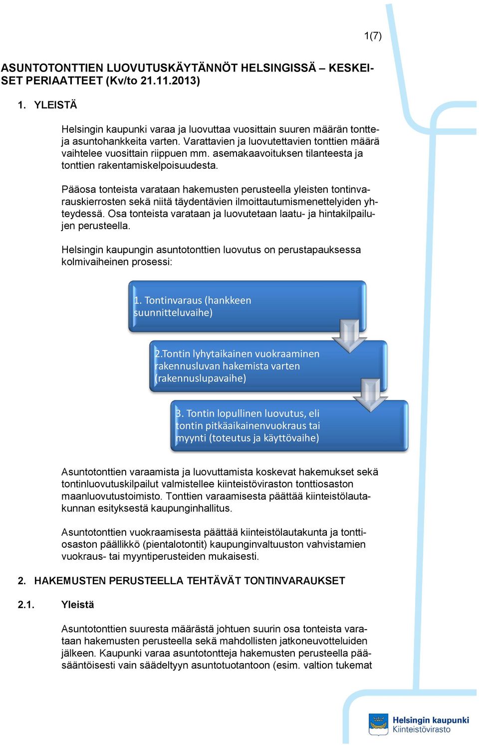 Pääosa tonteista varataan hakemusten perusteella yleisten tontinvarauskierrosten sekä niitä täydentävien ilmoittautumismenettelyiden yhteydessä.