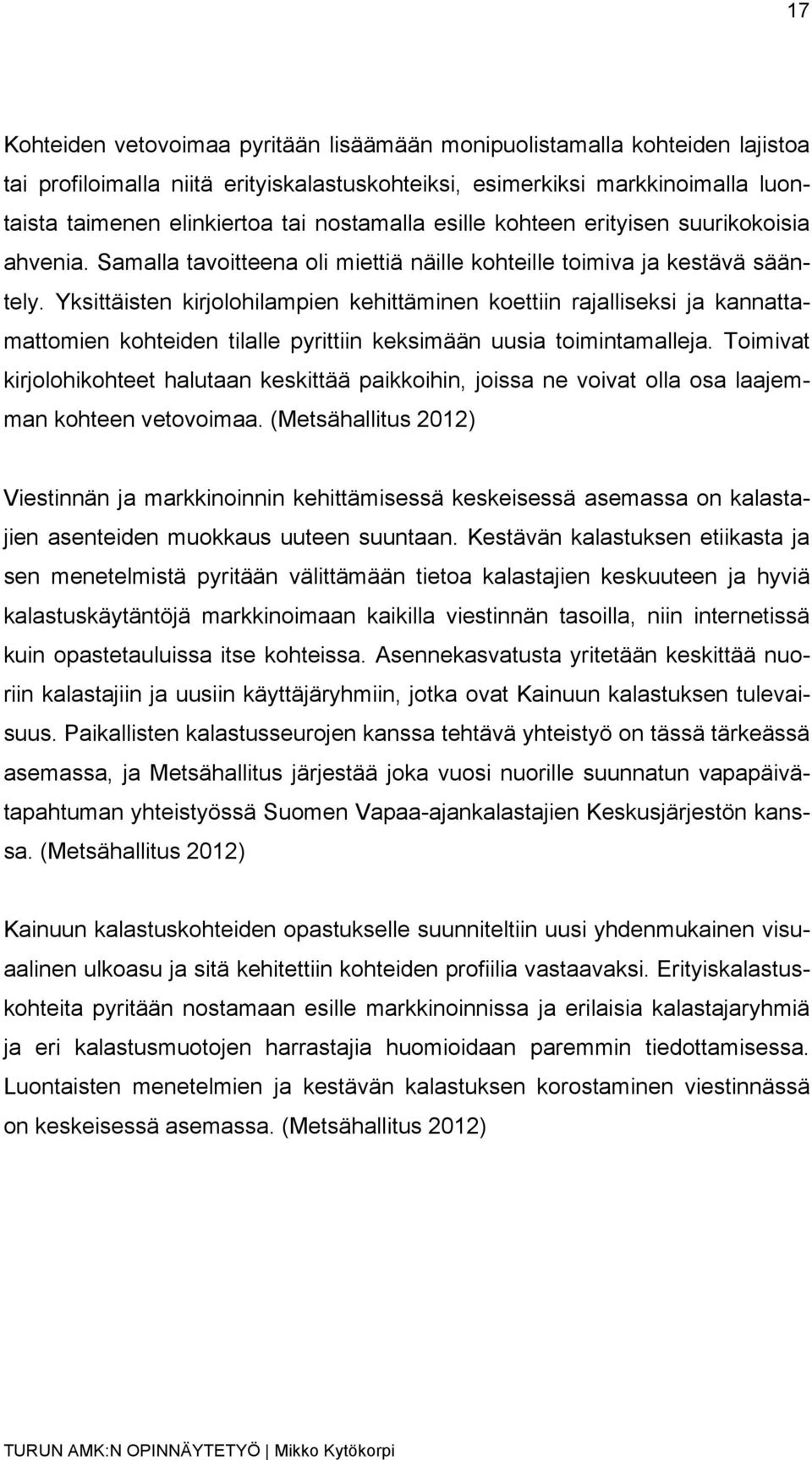 Yksittäisten kirjolohilampien kehittäminen koettiin rajalliseksi ja kannattamattomien kohteiden tilalle pyrittiin keksimään uusia toimintamalleja.