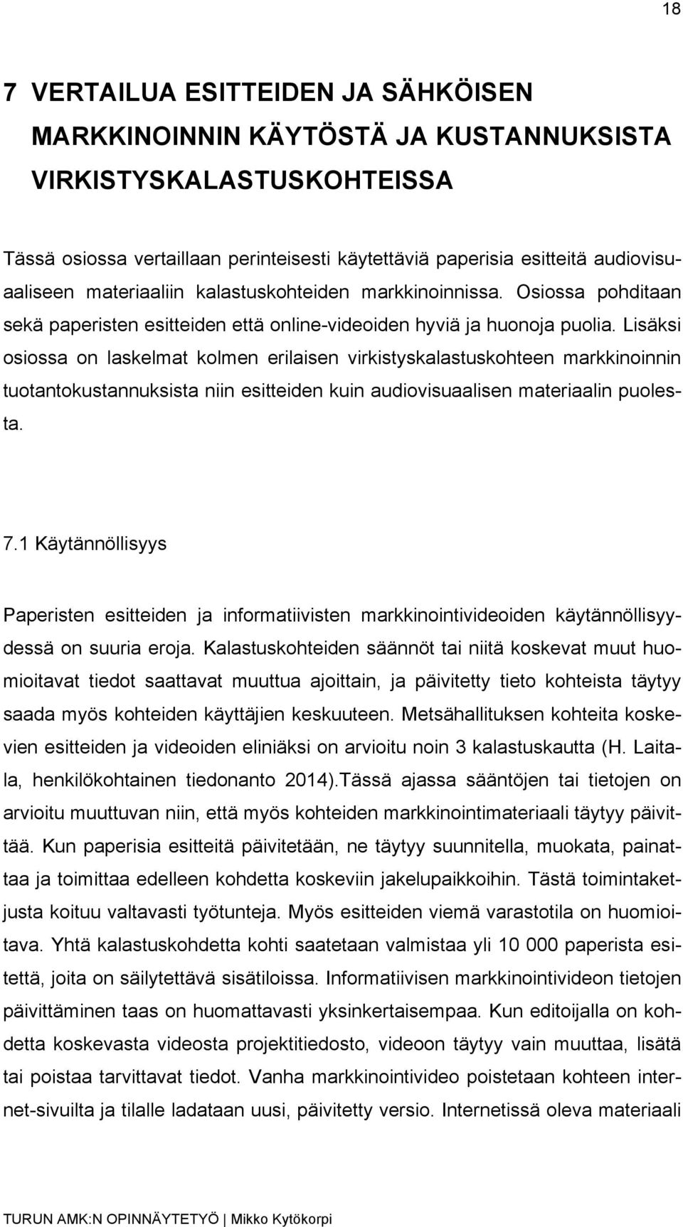 Lisäksi osiossa on laskelmat kolmen erilaisen virkistyskalastuskohteen markkinoinnin tuotantokustannuksista niin esitteiden kuin audiovisuaalisen materiaalin puolesta. 7.