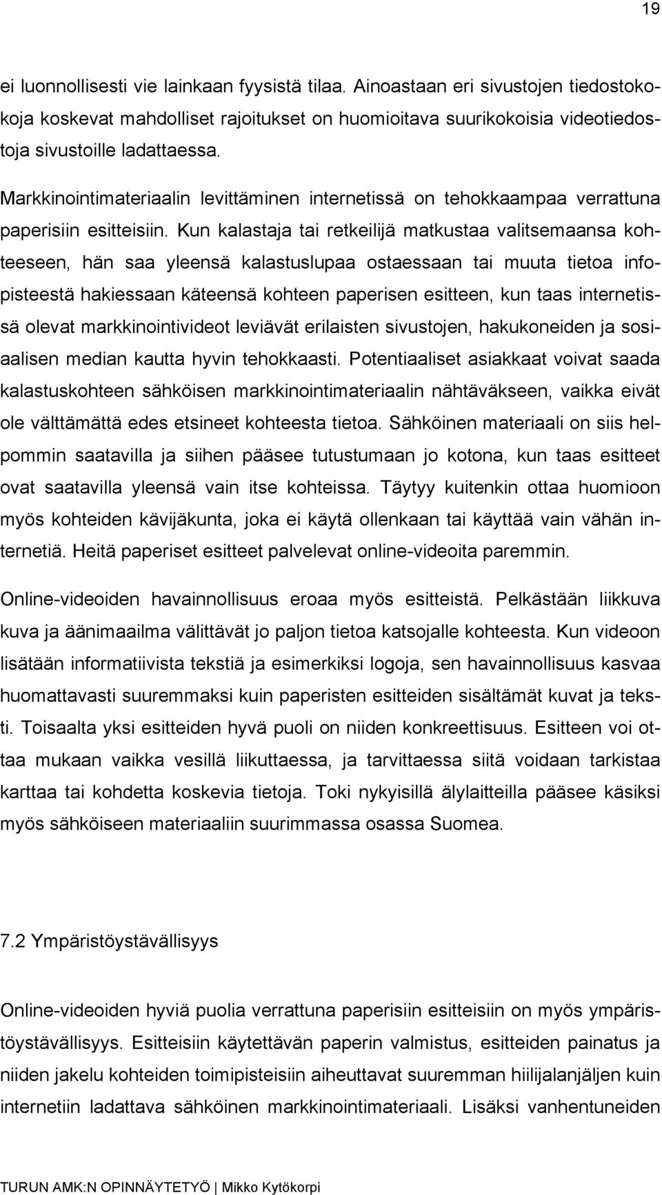 Kun kalastaja tai retkeilijä matkustaa valitsemaansa kohteeseen, hän saa yleensä kalastuslupaa ostaessaan tai muuta tietoa infopisteestä hakiessaan käteensä kohteen paperisen esitteen, kun taas