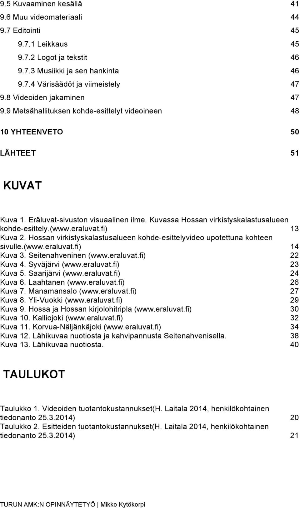 Kuvassa Hossan virkistyskalastusalueen kohde-esittely.(www.eraluvat.fi) 13 Kuva 2. Hossan virkistyskalastusalueen kohde-esittelyvideo upotettuna kohteen sivulle.(www.eraluvat.fi) 14 Kuva 3.