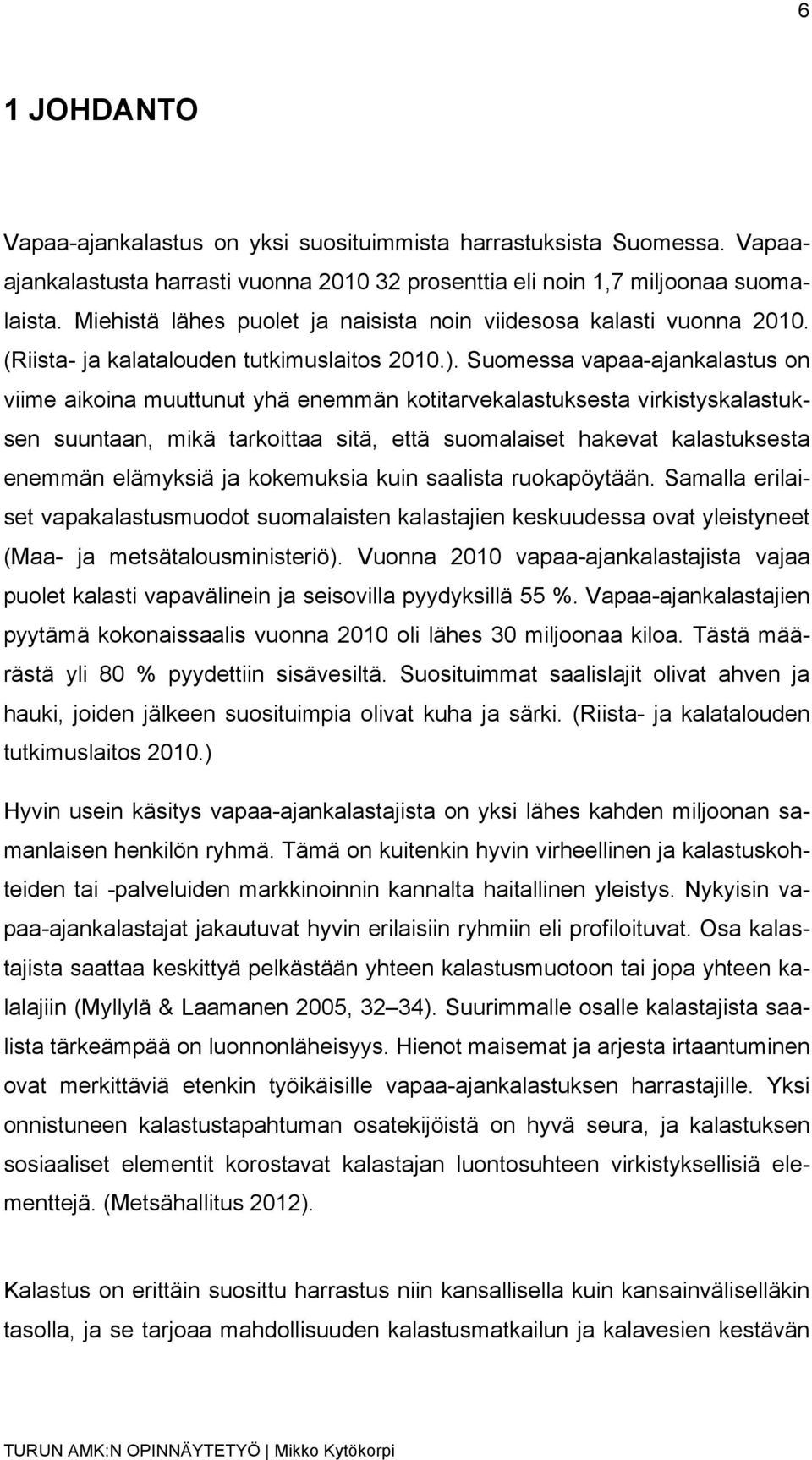 Suomessa vapaa-ajankalastus on viime aikoina muuttunut yhä enemmän kotitarvekalastuksesta virkistyskalastuksen suuntaan, mikä tarkoittaa sitä, että suomalaiset hakevat kalastuksesta enemmän elämyksiä