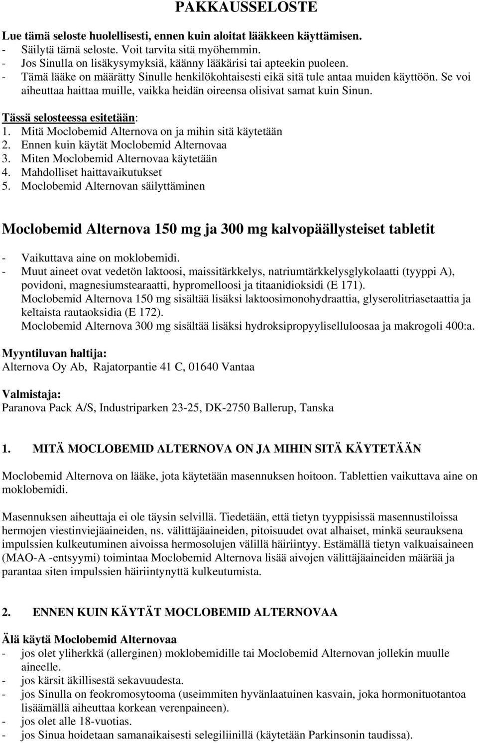Se voi aiheuttaa haittaa muille, vaikka heidän oireensa olisivat samat kuin Sinun. Tässä selosteessa esitetään: 1. Mitä Moclobemid Alternova on ja mihin sitä käytetään 2.