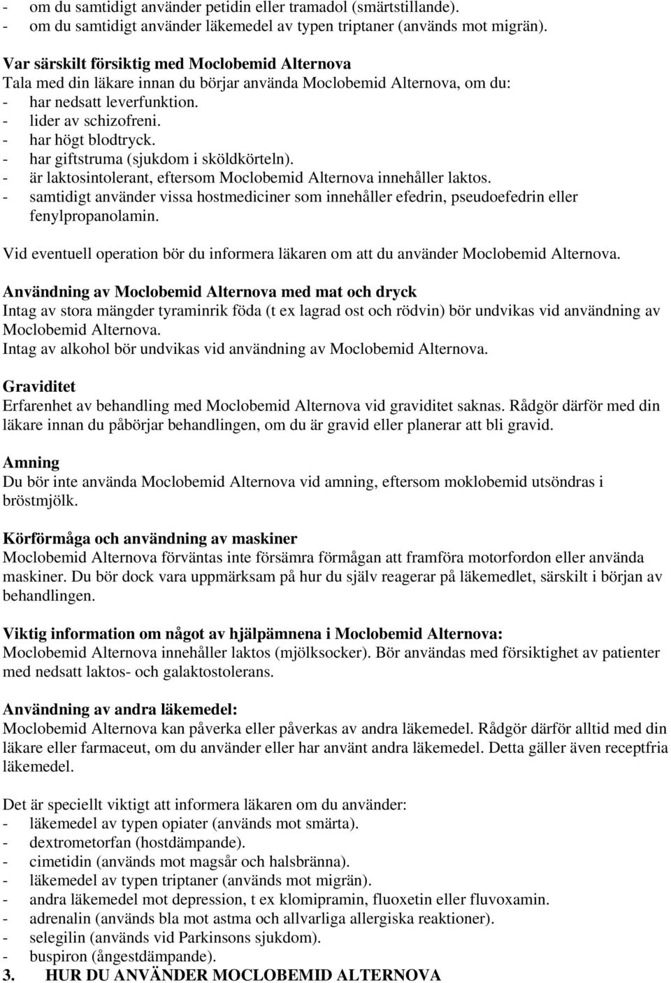 - har giftstruma (sjukdom i sköldkörteln). - är laktosintolerant, eftersom Moclobemid Alternova innehåller laktos.