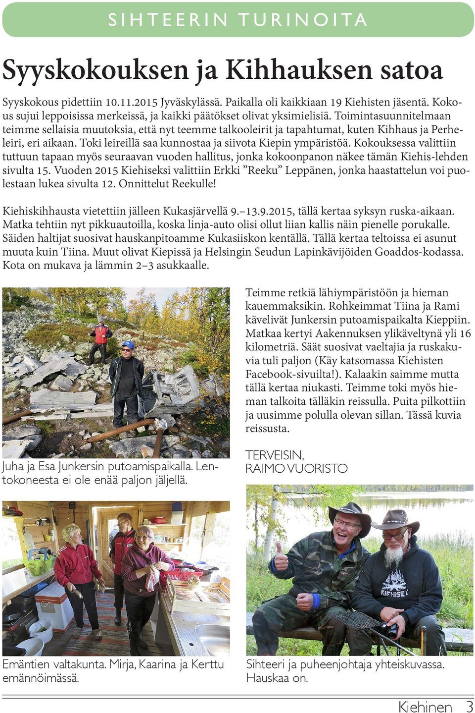 Toimintasuunnitelmaan teimme sellaisia muutoksia, että nyt teemme talkooleirit ja tapahtumat, kuten Kihhaus ja Perheleiri, eri aikaan. Toki leireillä saa kunnostaa ja siivota Kiepin ympäristöä.