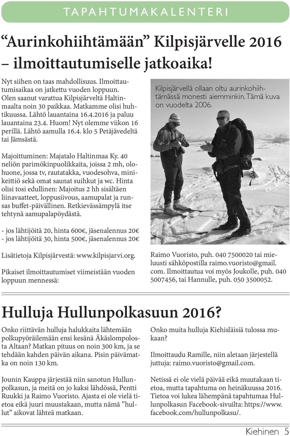 4. klo 5 Petäjävedeltä tai Jämsästä. Majoittuminen: Majatalo Haltinmaa Ky.