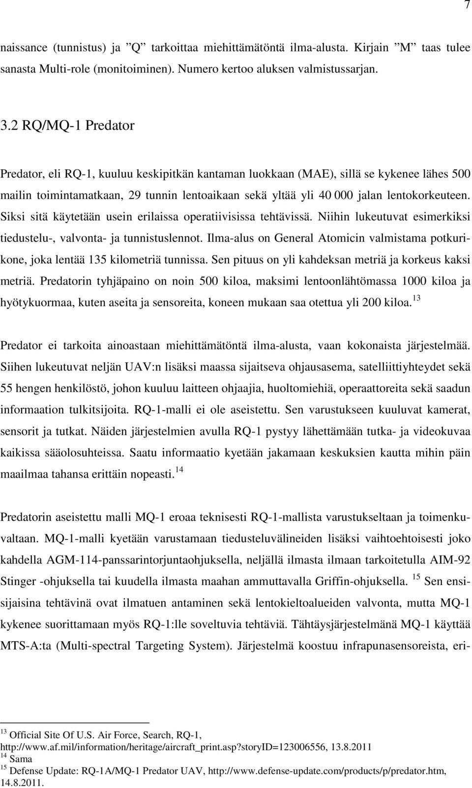 Siksi sitä käytetään usein erilaissa operatiivisissa tehtävissä. Niihin lukeutuvat esimerkiksi tiedustelu-, valvonta- ja tunnistuslennot.