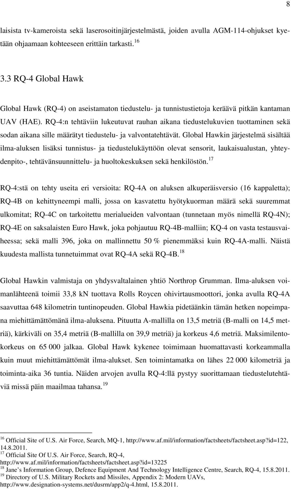 RQ-4:n tehtäviin lukeutuvat rauhan aikana tiedustelukuvien tuottaminen sekä sodan aikana sille määrätyt tiedustelu- ja valvontatehtävät.