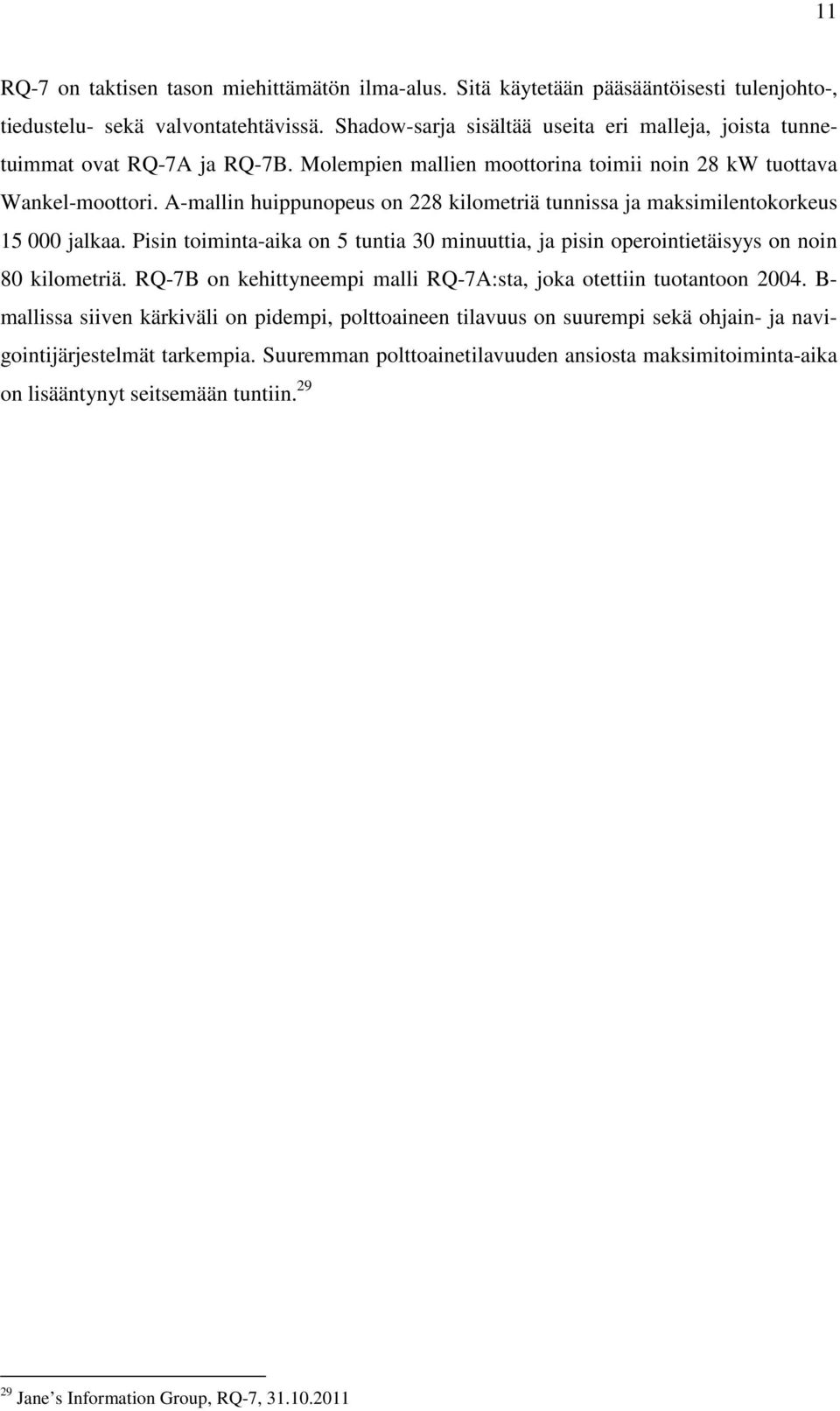 A-mallin huippunopeus on 228 kilometriä tunnissa ja maksimilentokorkeus 15 000 jalkaa. Pisin toiminta-aika on 5 tuntia 30 minuuttia, ja pisin operointietäisyys on noin 80 kilometriä.