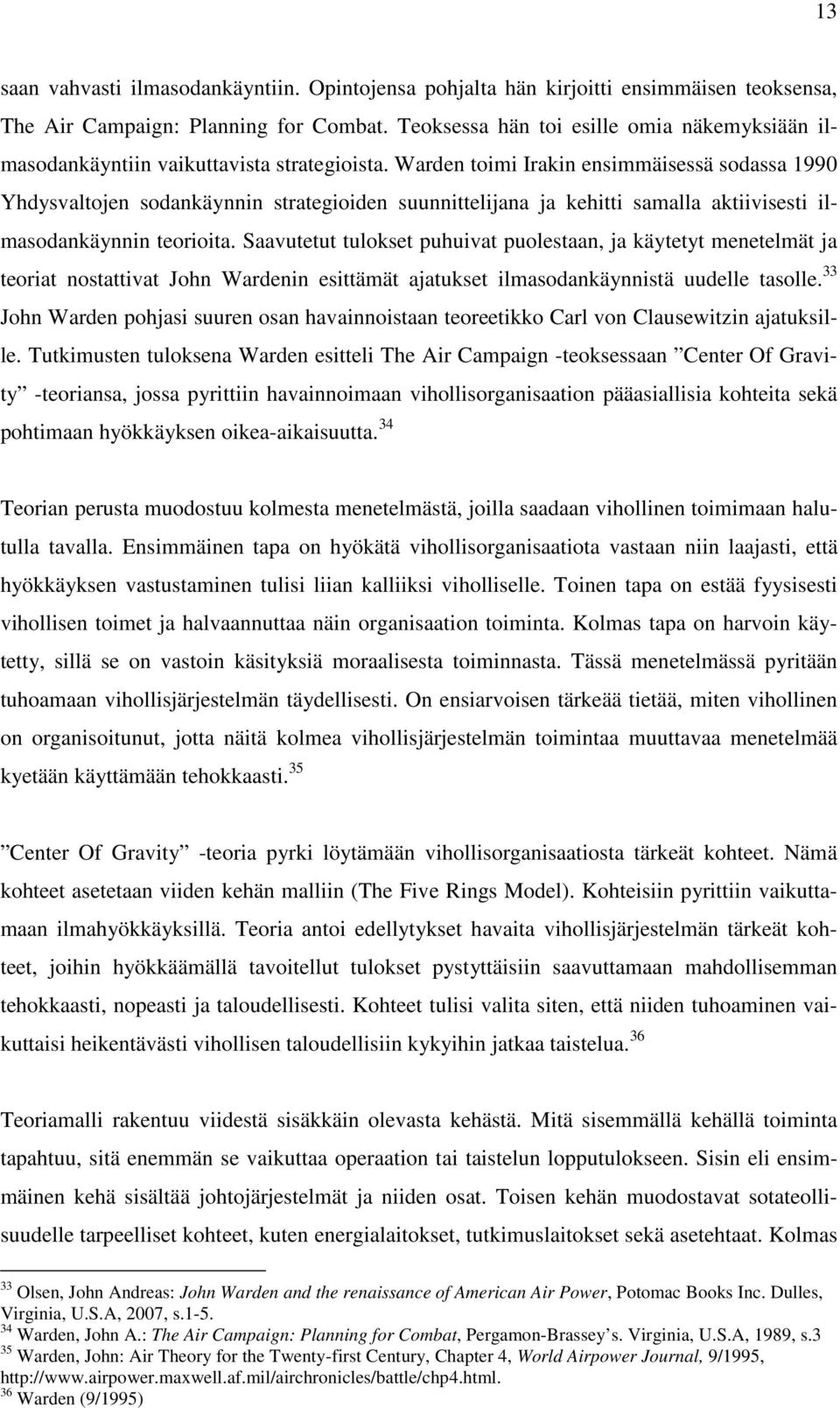 Warden toimi Irakin ensimmäisessä sodassa 1990 Yhdysvaltojen sodankäynnin strategioiden suunnittelijana ja kehitti samalla aktiivisesti ilmasodankäynnin teorioita.