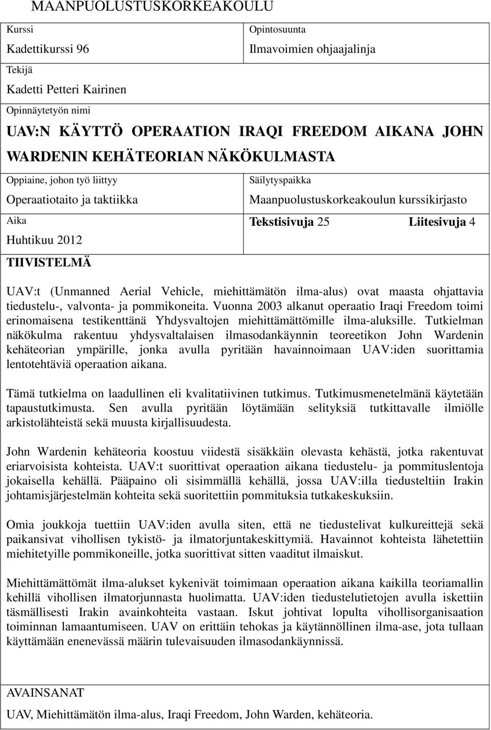 UAV:t (Unmanned Aerial Vehicle, miehittämätön ilma-alus) ovat maasta ohjattavia tiedustelu-, valvonta- ja pommikoneita.