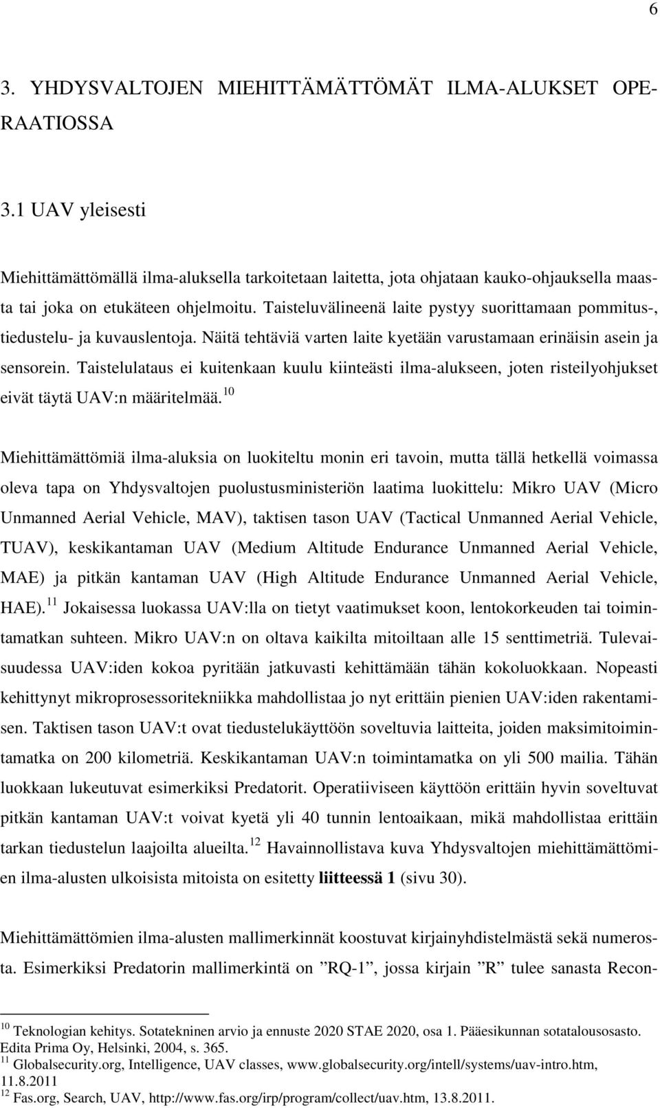 Taisteluvälineenä laite pystyy suorittamaan pommitus-, tiedustelu- ja kuvauslentoja. Näitä tehtäviä varten laite kyetään varustamaan erinäisin asein ja sensorein.