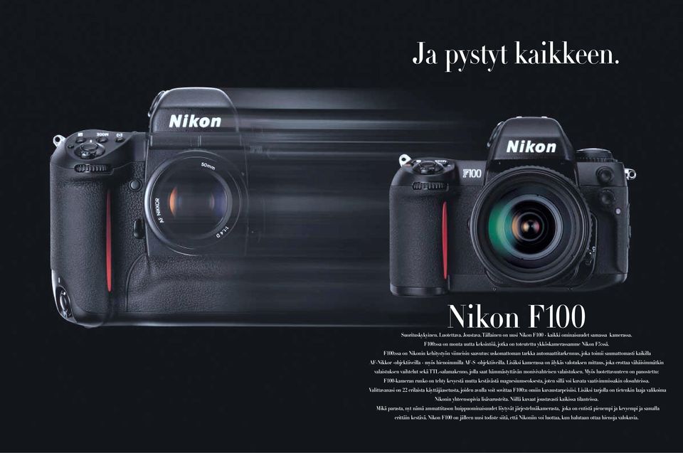 F100:ssa on Nikonin kehitystyön viimeisin saavutus: uskomattoman tarkka automaattitarkennus, joka toimii saumattomasti kaikilla AF-Nikkor -objektiiveilla - myös hienoimmilla AF-S -objektiiveilla.