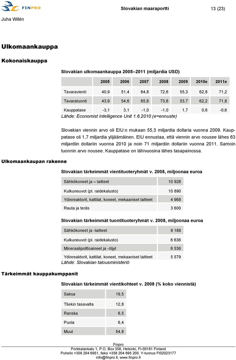 Kauppatase oli 1,7 miljardia ylijäämäinen. EIU ennustaa, että viennin arvo nousee lähes 63 miljardiin dollariin vuonna 2010 ja noin 71 miljardiin dollariin vuonna 2011. Samoin tuonnin arvo nousee.