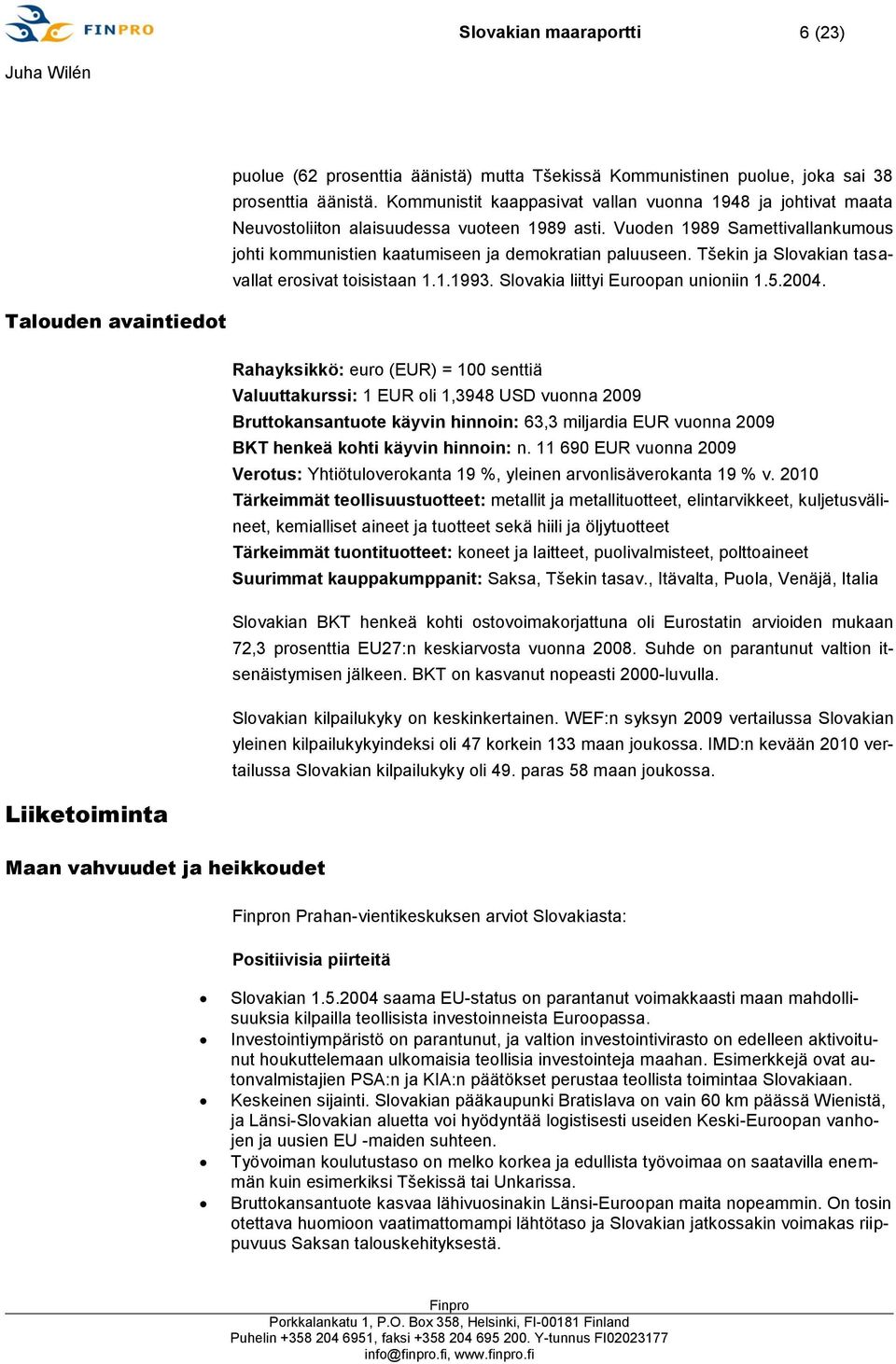 Tšekin ja Slovakian tasavallat erosivat toisistaan 1.1.1993. Slovakia liittyi Euroopan unioniin 1.5.2004.