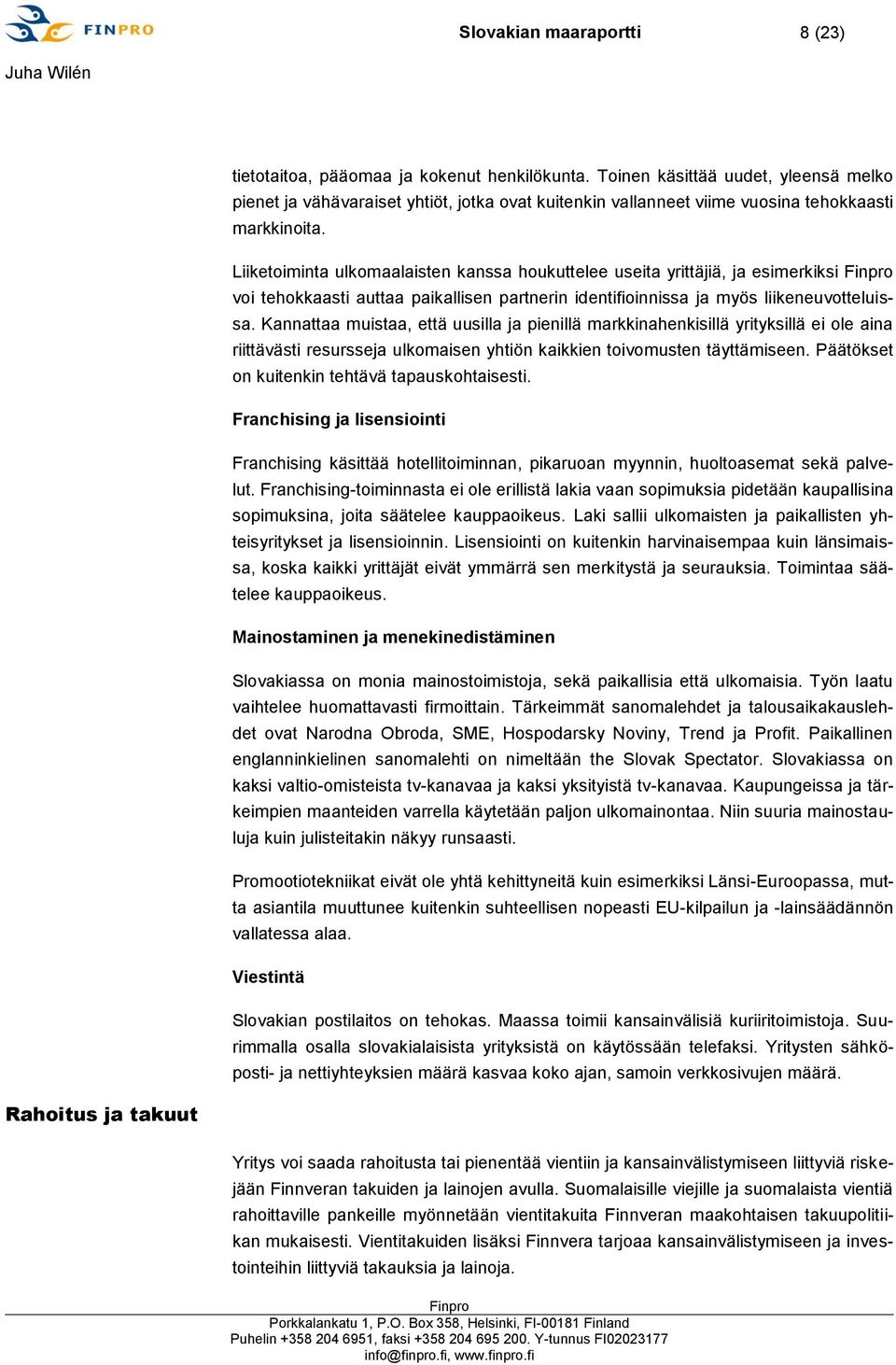 Liiketoiminta ulkomaalaisten kanssa houkuttelee useita yrittäjiä, ja esimerkiksi voi tehokkaasti auttaa paikallisen partnerin identifioinnissa ja myös liikeneuvotteluissa.