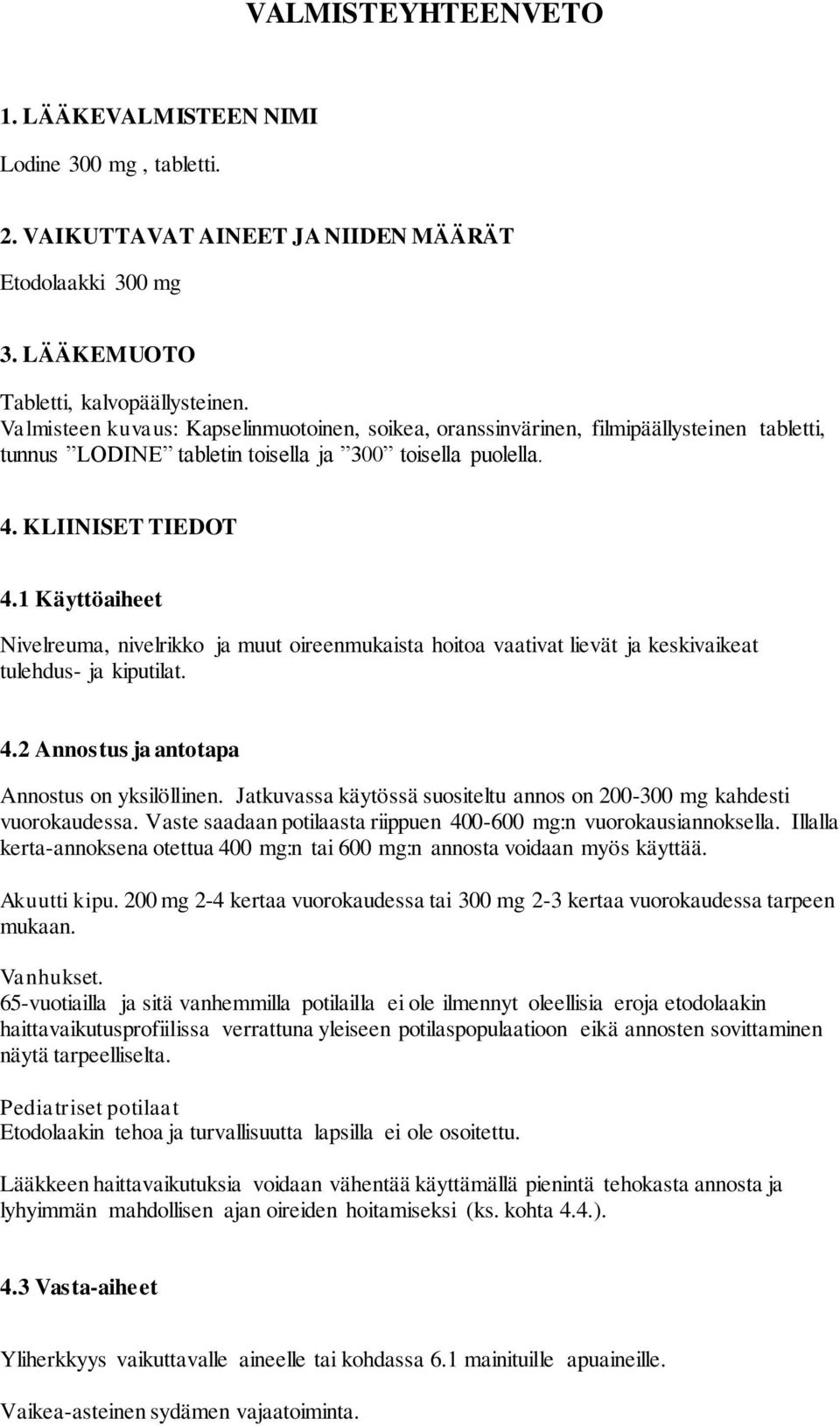 1 Käyttöaiheet Nivelreuma, nivelrikko ja muut oireenmukaista hoitoa vaativat lievät ja keskivaikeat tulehdus- ja kiputilat. 4.2 Annostus ja antotapa Annostus on yksilöllinen.