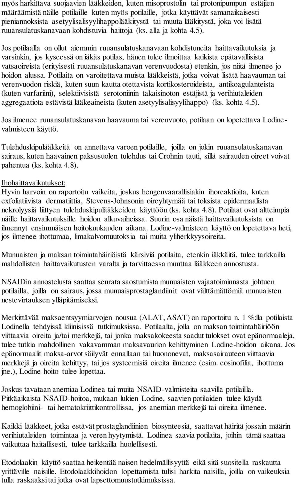 Jos potilaalla on ollut aiemmin ruuansulatuskanavaan kohdistuneita haittavaikutuksia ja varsinkin, jos kyseessä on iäkäs potilas, hänen tulee ilmoittaa kaikista epätavallisista vatsaoireista