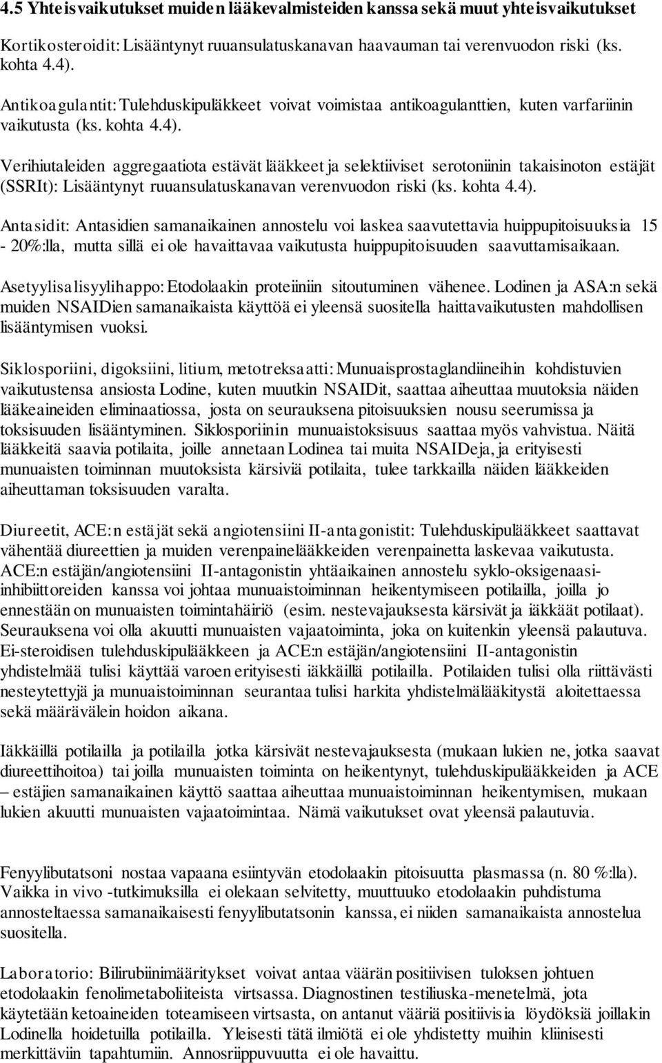 Verihiutaleiden aggregaatiota estävät lääkkeet ja selektiiviset serotoniinin takaisinoton estäjät (SSRIt): Lisääntynyt ruuansulatuskanavan verenvuodon riski (ks. kohta 4.4).