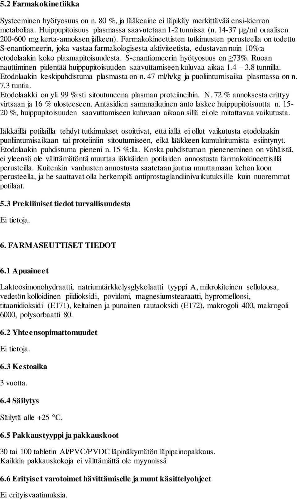 Farmakokineettisten tutkimusten perusteella on todettu S-enantiomeerin, joka vastaa farmakologisesta aktiviteetista, edustavan noin 10%:a etodolaakin koko plasmapitoisuudesta.