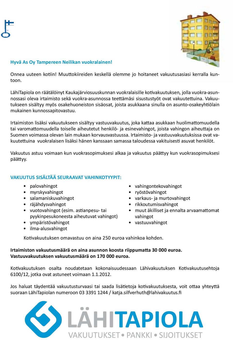 Vakuutukseen sisältyy myös osakehuoneiston sisäosat, joista asukkaana sinulla on asunto-osake yhtiölain mukainen kunnossapitovastuu.