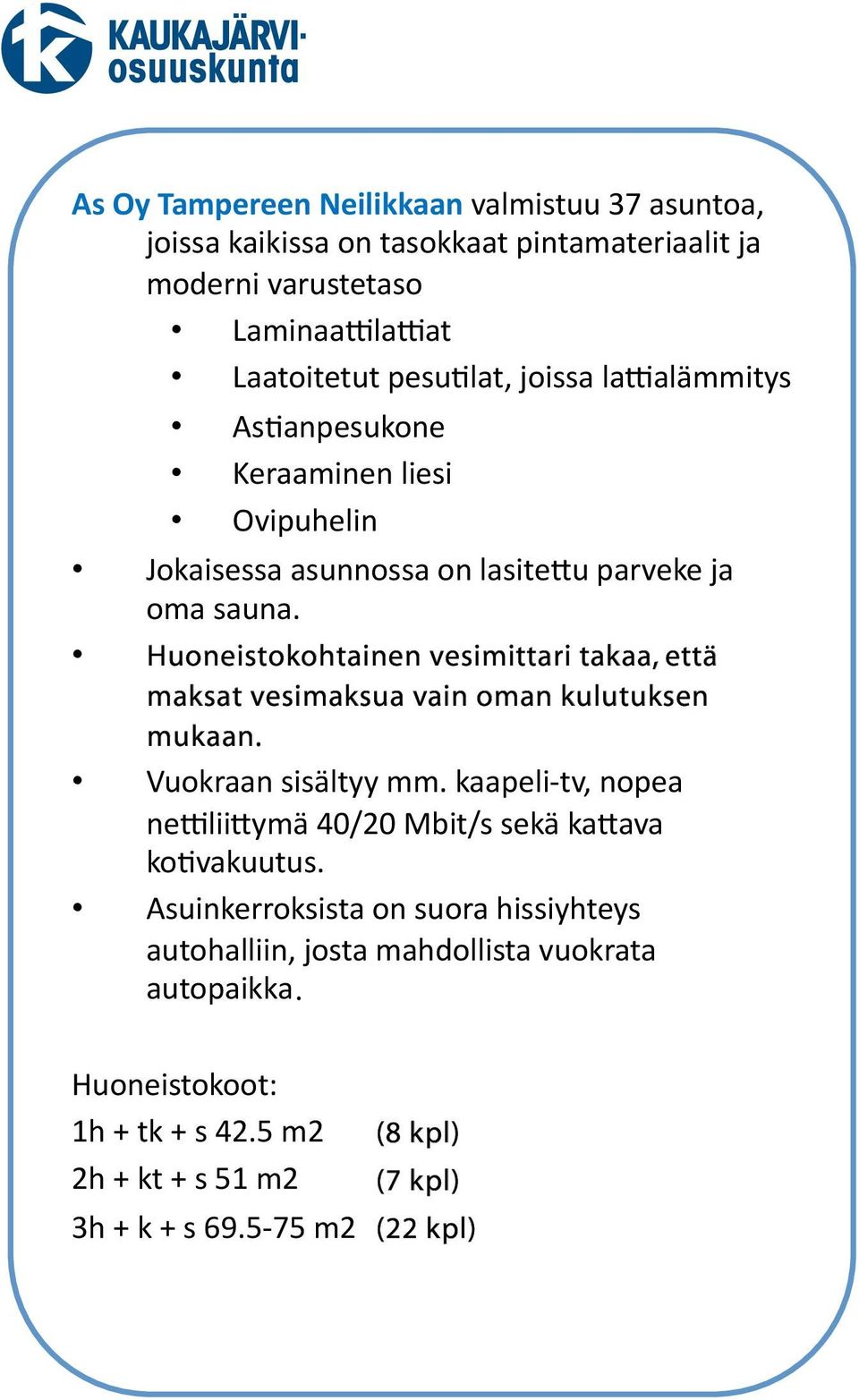 Huoneistokohtainen vesimittari vesimi8ari takaa, että e8ä maksat vesimaksua vain oman kulutuksen mukaan. Vuokraan sisältyy mm.