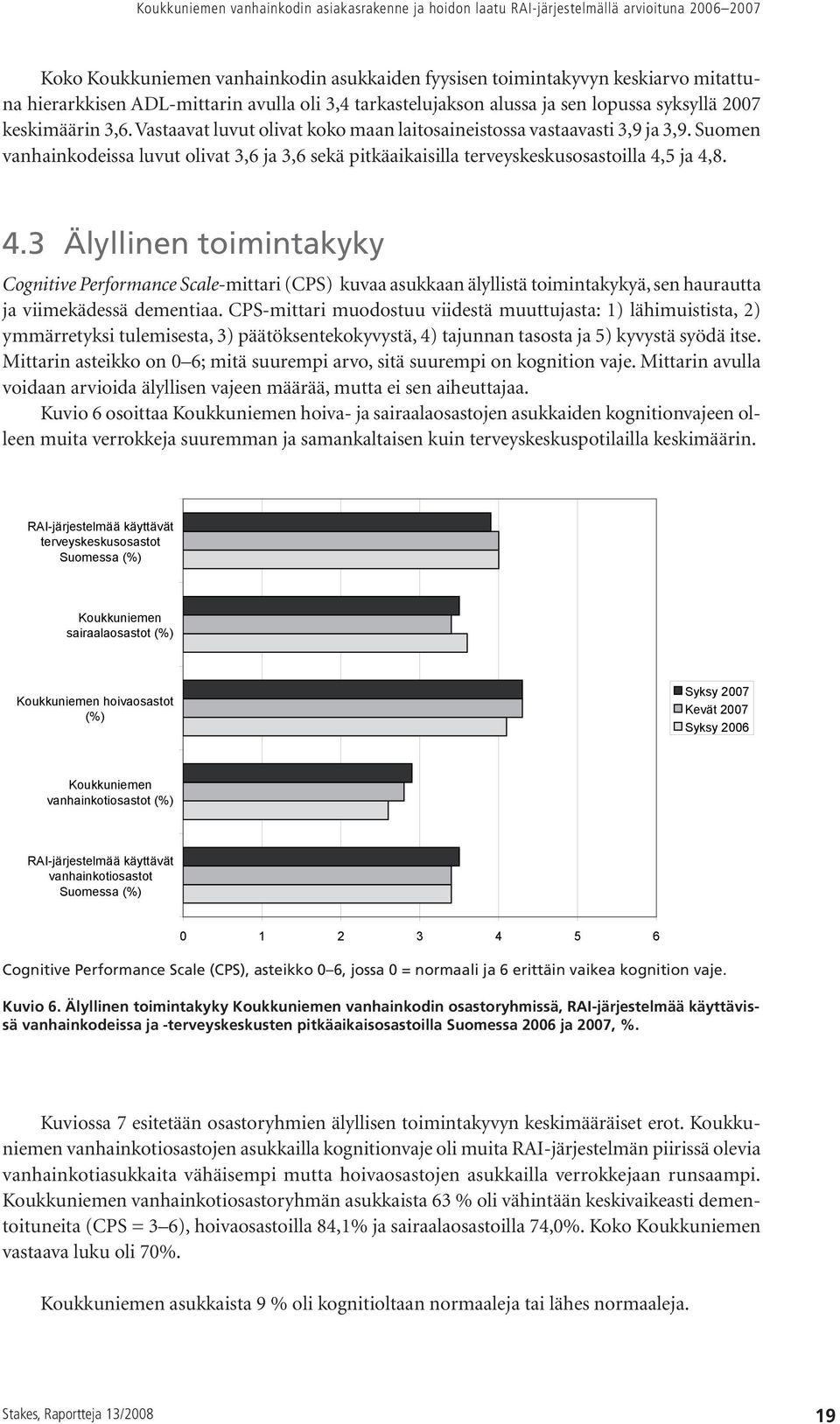 Suomen vanhainkodeissa luvut olivat 3,6 ja 3,6 sekä pitkäaikaisilla terveyskeskusosastoilla 4,