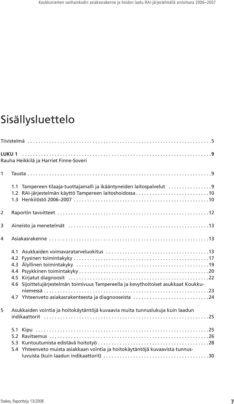 1 Tampereen tilaaja-tuottajamalli ja ikääntyneiden laitospalvelut................. 9 1.2 RAI-järjestelmän käyttö Tampereen laitoshoidossa........................... 10 1.3 Henkilöstö 2006 2007.