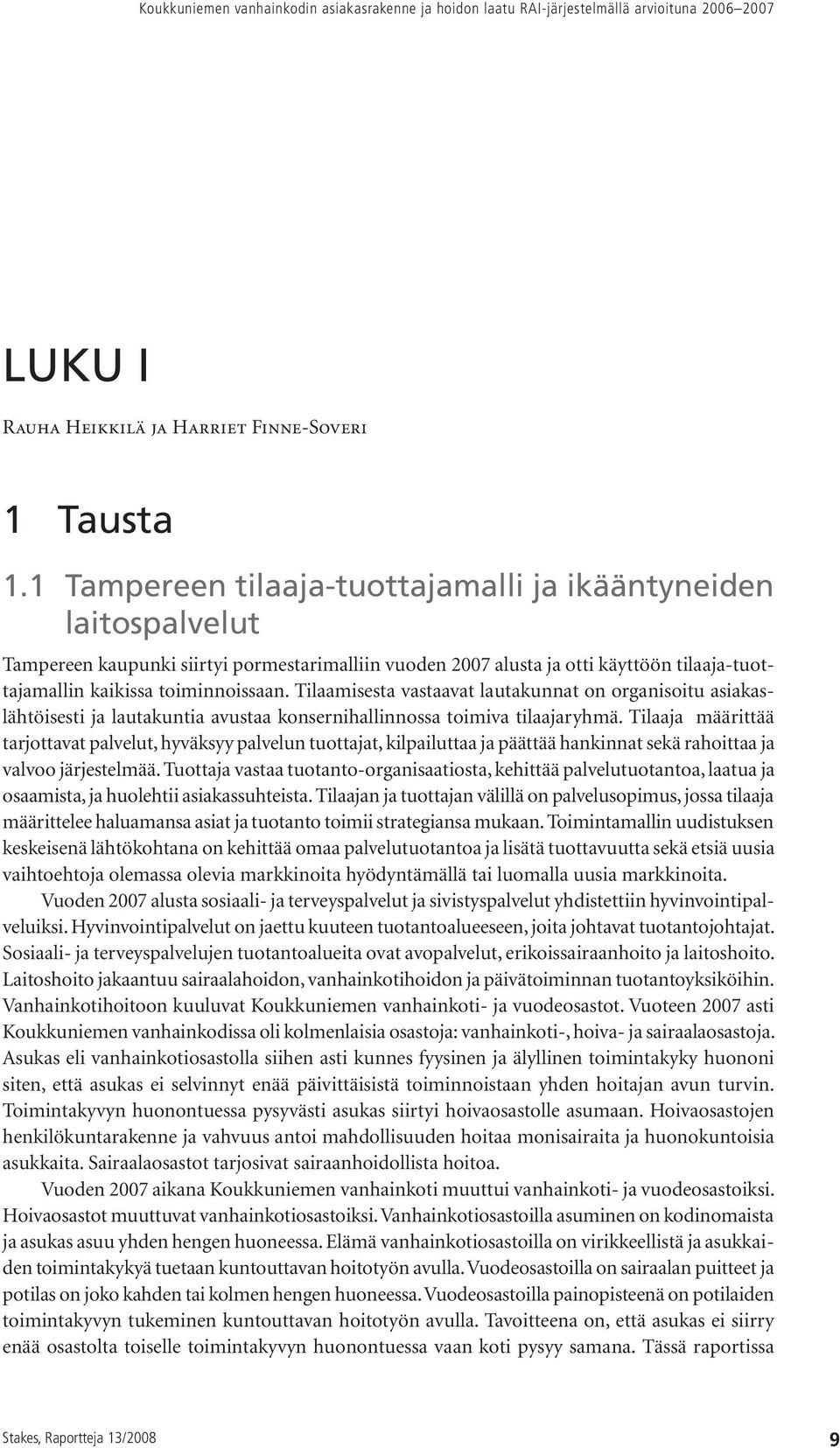 Tilaamisesta vastaavat lautakunnat on organisoitu asiakaslähtöisesti ja lautakuntia avustaa konsernihallinnossa toimiva tilaajaryhmä.