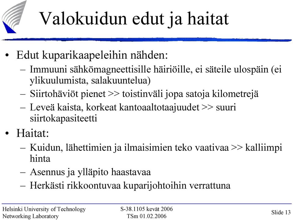 kaista, korkeat kantoaaltotaajuudet >> suuri siirtokapasiteetti Haitat: Kuidun, lähettimien ja ilmaisimien