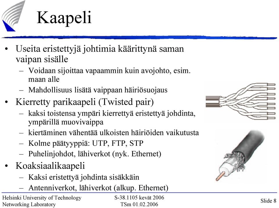 eristettyä johdinta, ympärillä muovivaippa kiertäminen vähentää ulkoisten häiriöiden vaikutusta Kolme päätyyppiä: UTP, FTP, STP