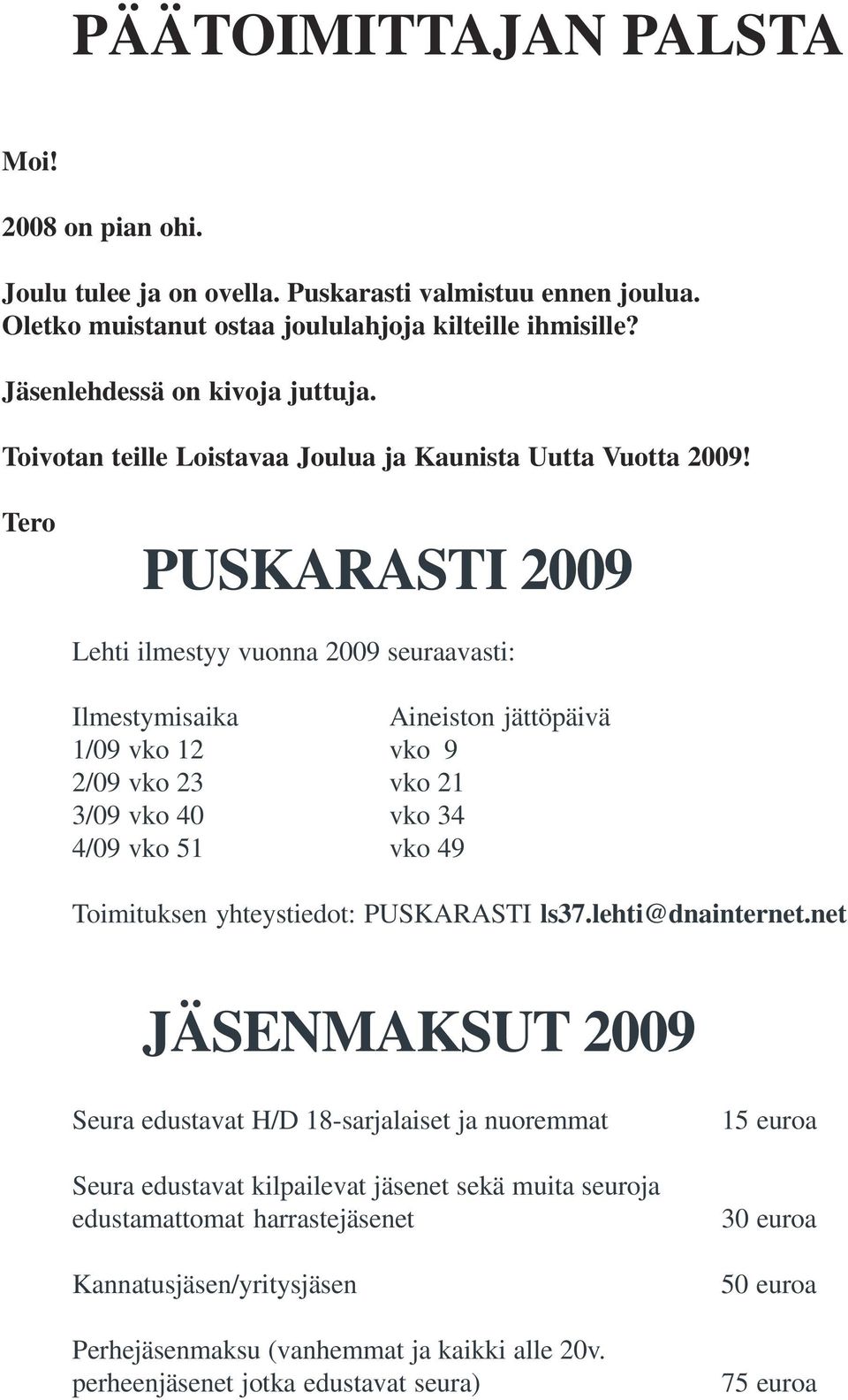 Tero PUSKARASTI 2009 Lehti ilmestyy vuonna 2009 seuraavasti: Ilmestymisaika Aineiston jättöpäivä 1/09 vko 12 vko 9 2/09 vko 23 vko 21 3/09 vko 40 vko 34 4/09 vko 51 vko 49 Toimituksen yhteystiedot: